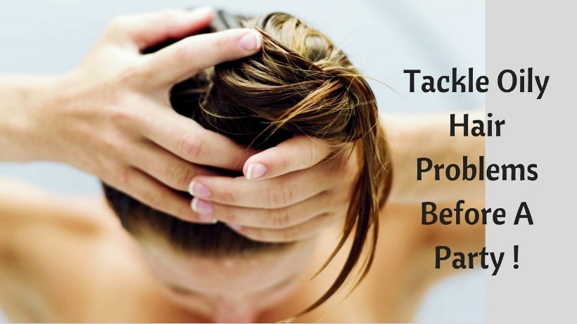 Tackle Oily Hair Problems Before A Party !
