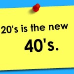 20s is the new 40s
