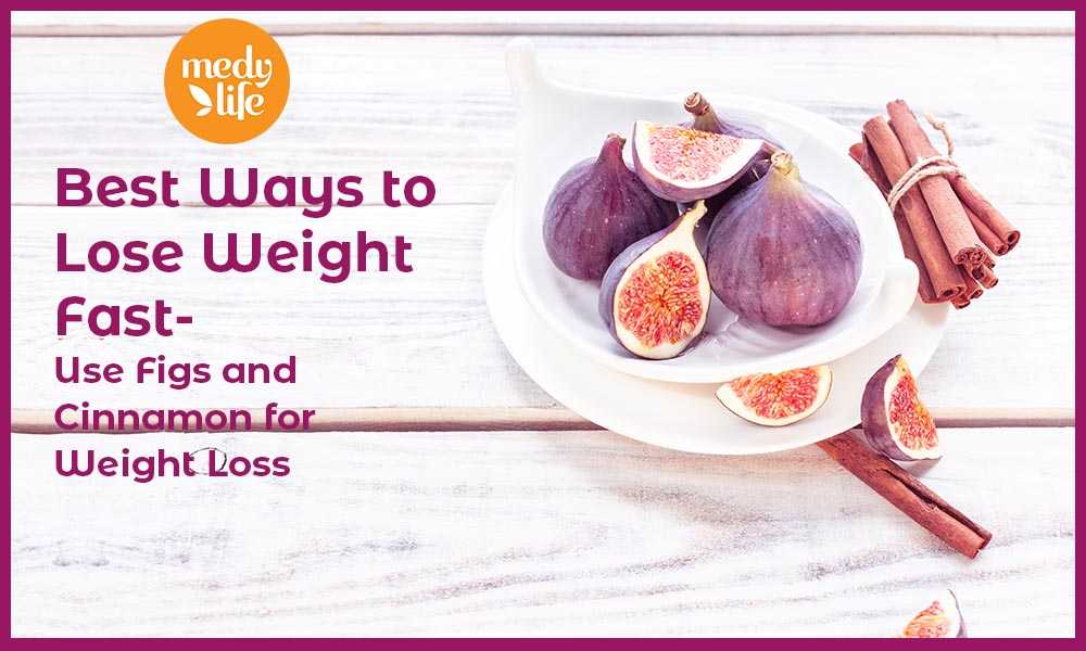 Best Ways to Lose Weight Fast- Use Figs and Cinnamon for Weight Loss