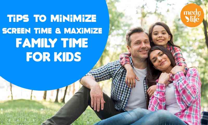 Tips to minimize Screen Time & Maximize Family time for Kids