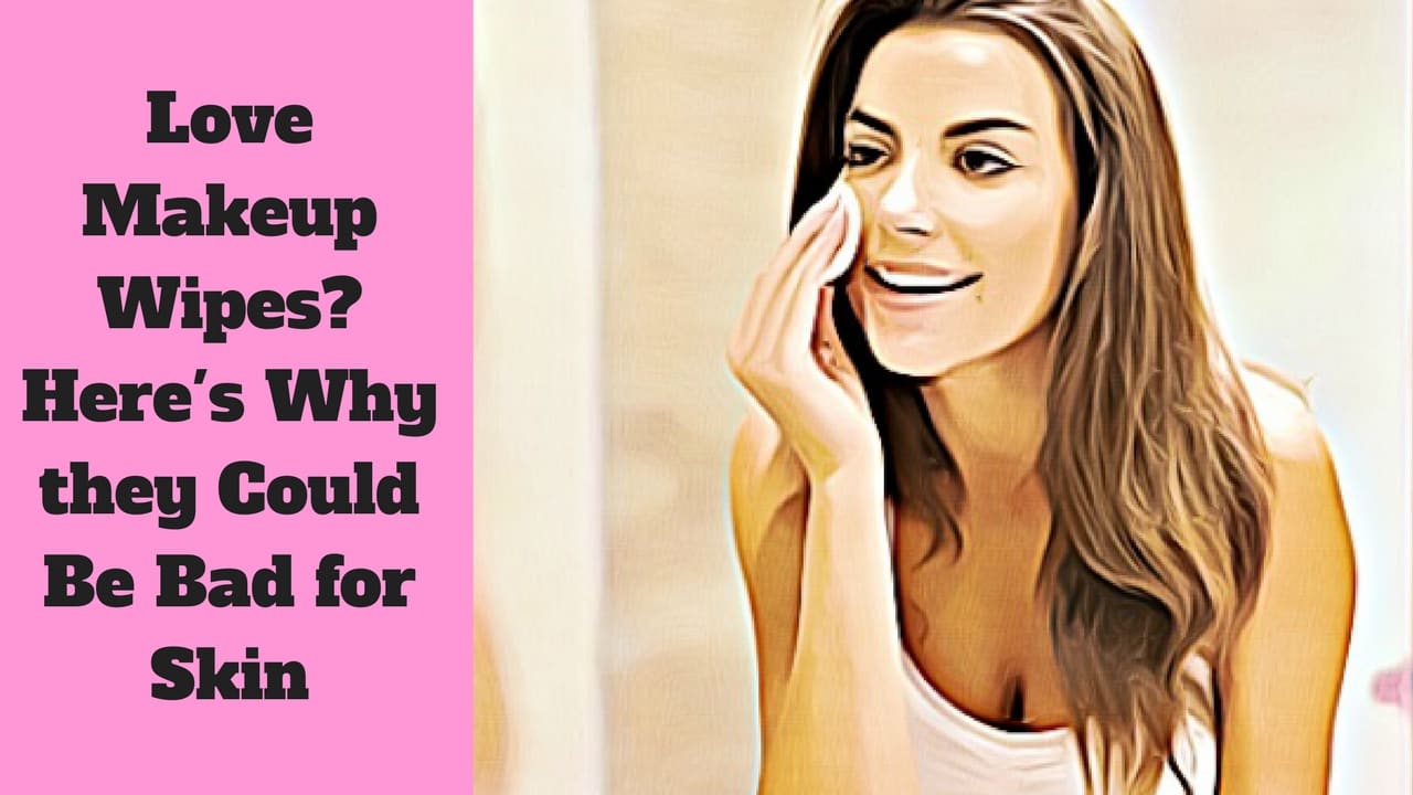 Love Makeup Wipes? Here’s Why they Could Be Bad for Skin