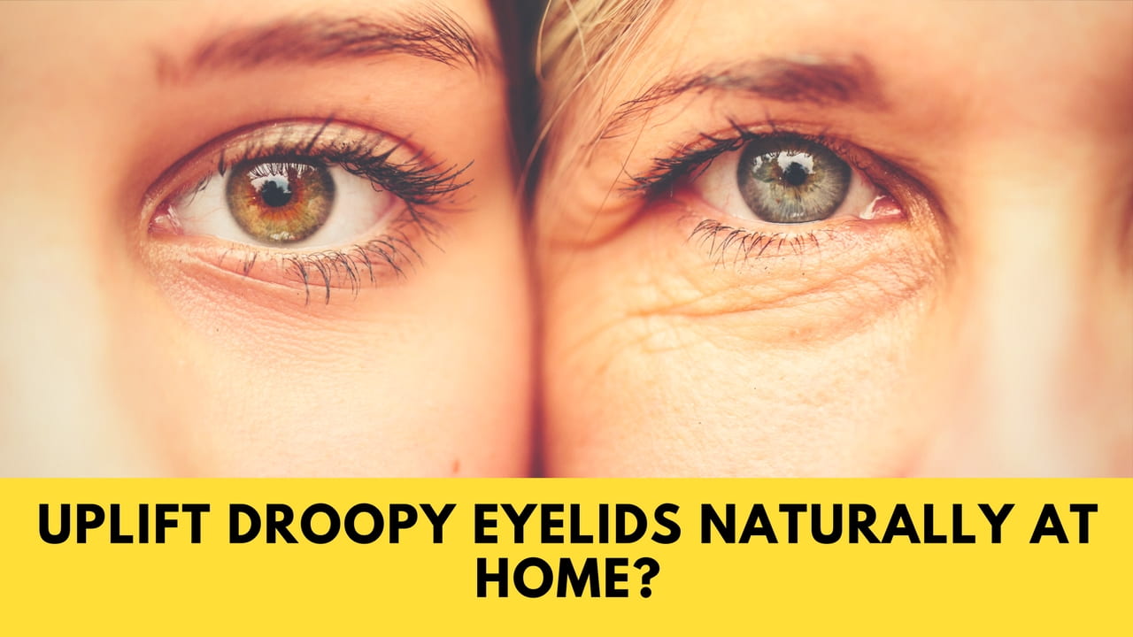 How to Lift Droopy Eyelids Naturally at Home?